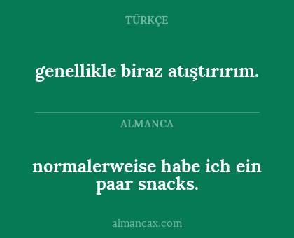 genellikle biraz atıştırırım. - normalerweise habe ich ein paar snacks.