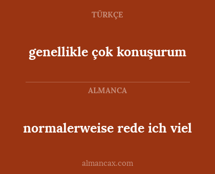 genellikle çok konuşurum - normalerweise rede ich viel