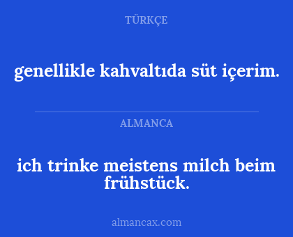 ich trinke meistens milch beim frühstück. - genellikle kahvaltıda süt içerim.