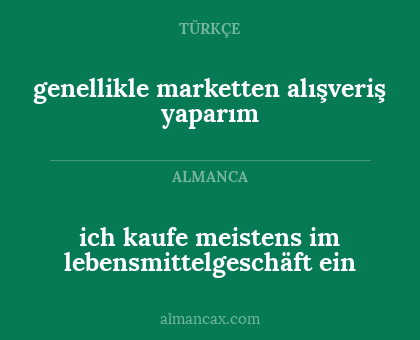 genellikle marketten alışveriş yaparım - ich kaufe meistens im lebensmittelgeschäft ein