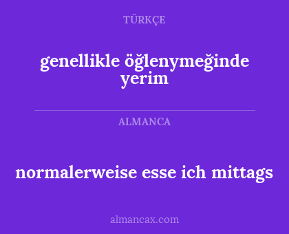 normalerweise esse ich mittags - genellikle öğlenymeğinde yerim