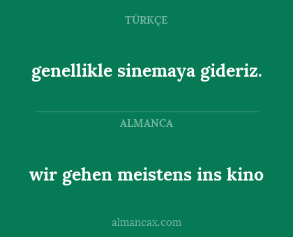 genellikle sinemaya gideriz. - wir gehen meistens ins kino
