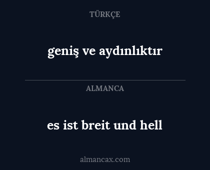 es ist breit und hell - geniş ve aydınlıktır
