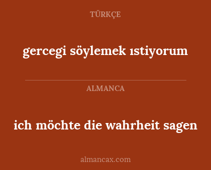 gercegi söylemek ıstiyorum - ich möchte die wahrheit sagen