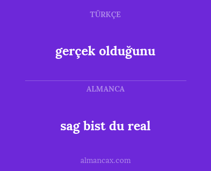 gerçek olduğunu - sag bist du real