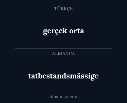 tatbestandsmässige - gerçek orta
