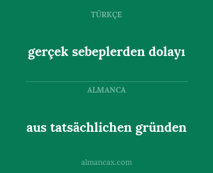 gerçek sebeplerden dolayı - aus tatsächlichen gründen