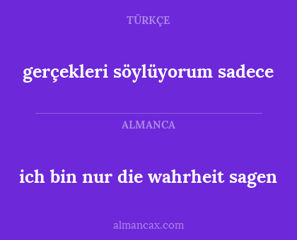 ich bin nur die wahrheit sagen - gerçekleri söylüyorum sadece