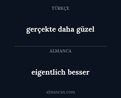 eigentlich besser - gerçekte daha güzel