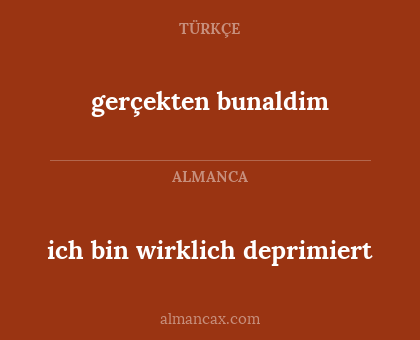 gerçekten bunaldim - ich bin wirklich deprimiert