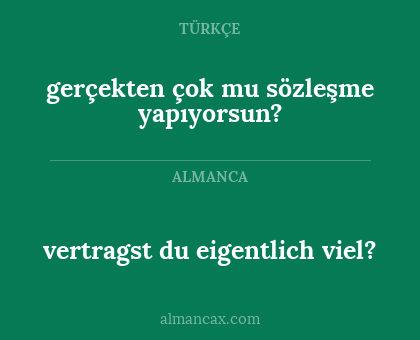 gerçekten çok mu sözleşme yapıyorsun? - vertragst du eigentlich viel?