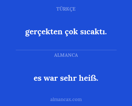gerçekten çok sıcaktı. - es war sehr heiß.