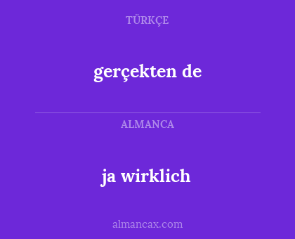 gerçekten de - ja wirklich