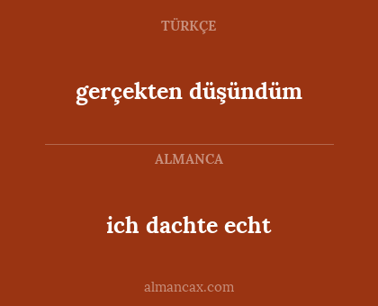 gerçekten düşündüm - ich dachte echt