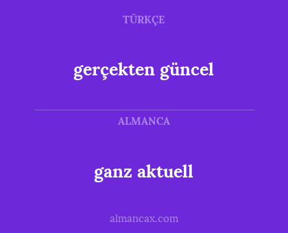 gerçekten güncel - ganz aktuell