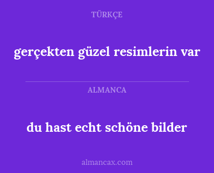 du hast echt schöne bilder - gerçekten güzel resimlerin var