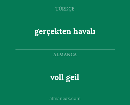 voll geil - gerçekten havalı