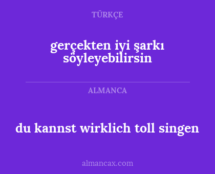 du kannst wirklich toll singen - gerçekten iyi şarkı söyleyebilirsin
