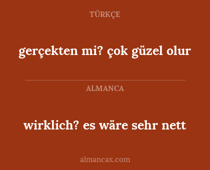 wirklich? es wäre sehr nett - gerçekten mi? çok güzel olur