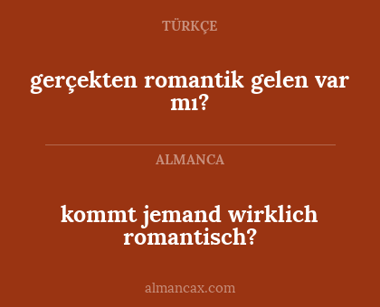 gerçekten romantik gelen var mı? - kommt jemand wirklich romantisch?