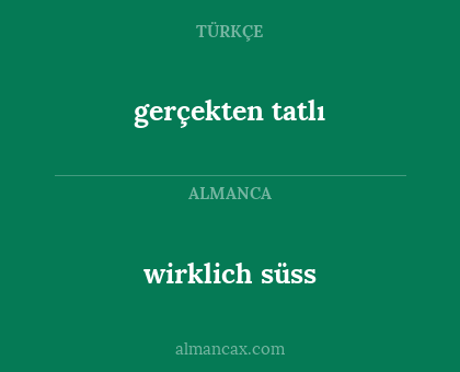 gerçekten tatlı - wirklich süss