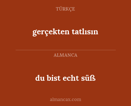 du bist echt süß - gerçekten tatlısın