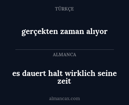 gerçekten zaman alıyor - es dauert halt wirklich seine zeit