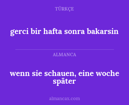 gerci bir hafta sonra bakarsin - wenn sie schauen, eine woche später