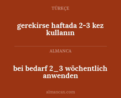 bei bedarf 2_3 wöchentlich anwenden - gerekirse haftada 2-3 kez kullanın
