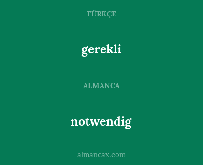 notwendig - gerekli