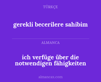 gerekli becerilere sahibim - ich verfüge über die notwendigen fähigkeiten