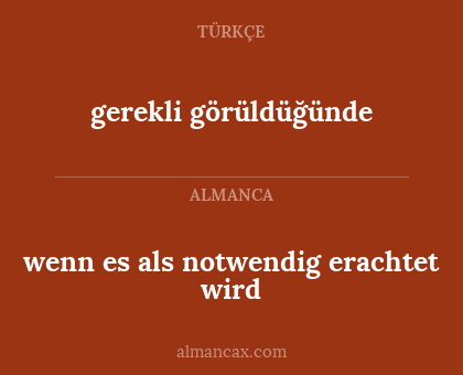 gerekli görüldüğünde - wenn es als notwendig erachtet wird