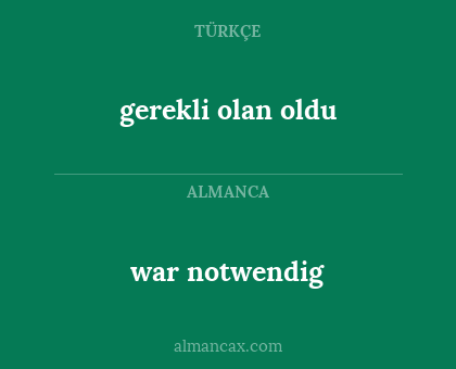 gerekli olan oldu - war notwendig