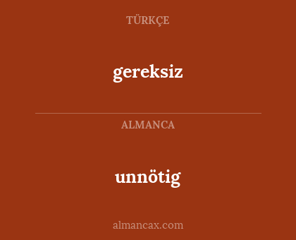 unnötig - gereksiz