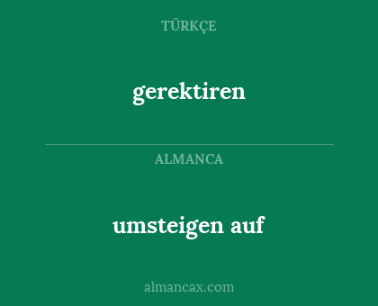 umsteigen auf - gerektiren