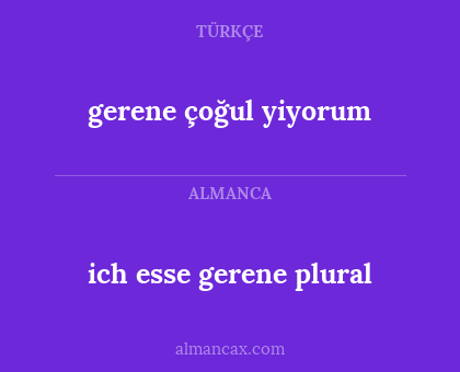 gerene çoğul yiyorum - ich esse gerene plural