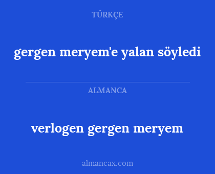 verlogen gergen meryem - gergen meryem'e yalan söyledi