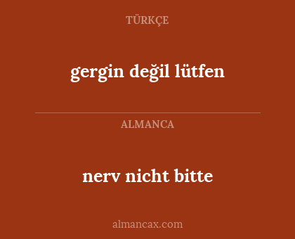 nerv nicht bitte - gergin değil lütfen