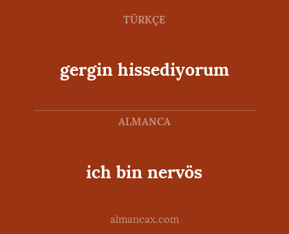 ich bin nervös - gergin hissediyorum