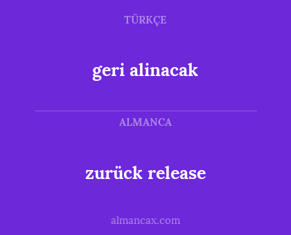 geri 
alinacak - zurück 
release