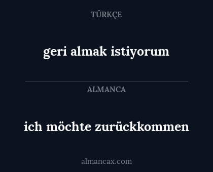 geri almak istiyorum - ich möchte zurückkommen
