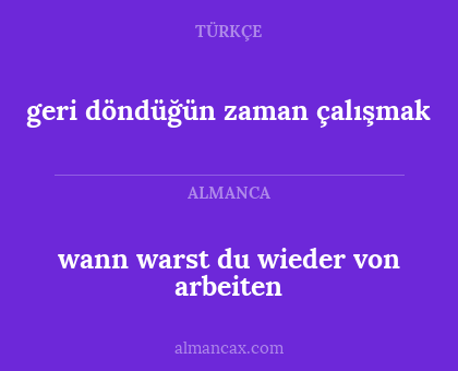 geri döndüğün zaman çalışmak - wann warst du wieder von arbeiten
