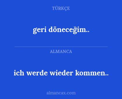ich werde wieder kommen.. - geri döneceğim..