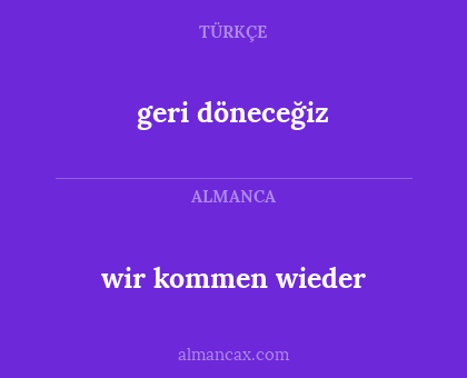 wir kommen wieder - geri döneceğiz