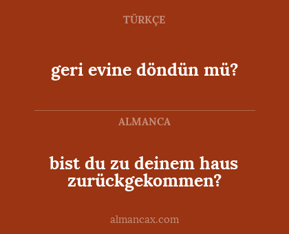 bist du zu deinem haus zurückgekommen? - geri evine döndün mü?