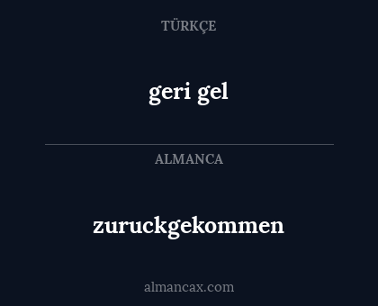 geri gel - zuruckgekommen