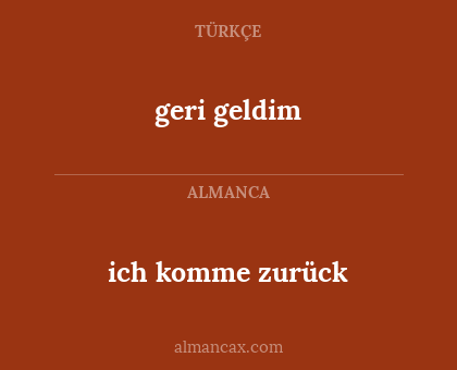geri geldim - ich komme zurück