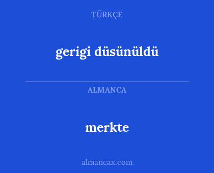 merkte - gerigi düsünüldü