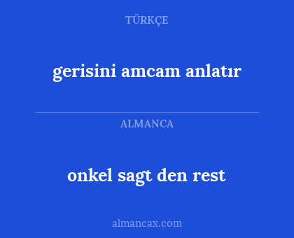gerisini amcam anlatır - onkel sagt den rest