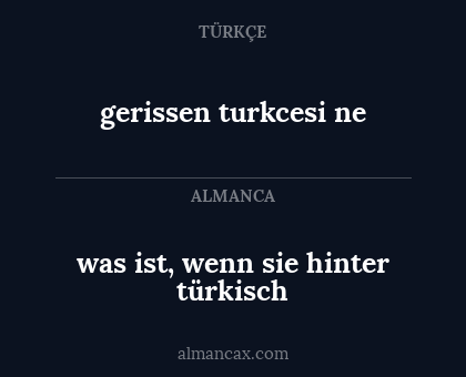 gerissen turkcesi ne - was ist, wenn sie hinter türkisch